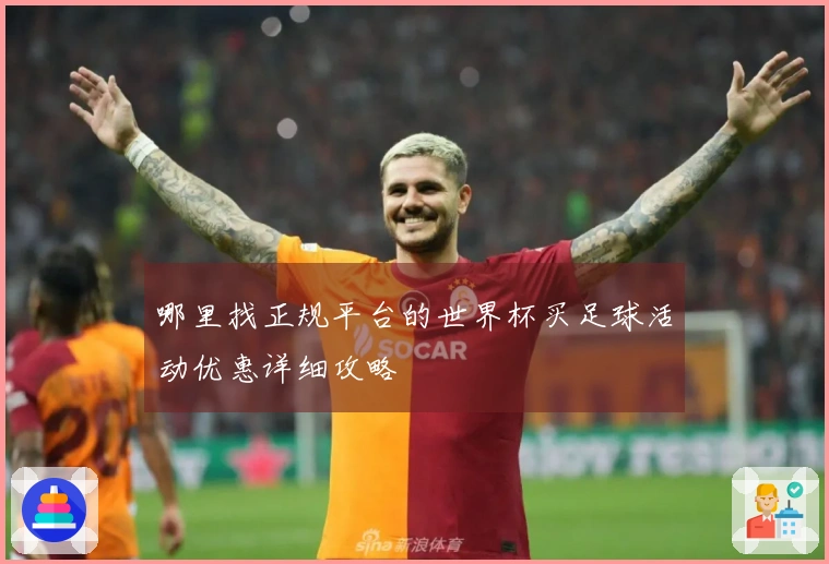 哪里找正规平台的世界杯买足球活动优惠详细攻略